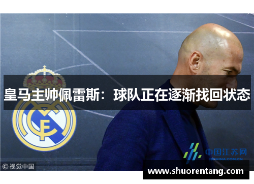 皇马主帅佩雷斯：球队正在逐渐找回状态